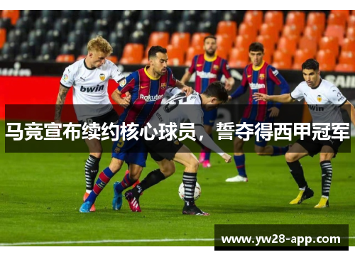 马竞宣布续约核心球员，誓夺得西甲冠军