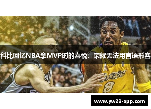 科比回忆NBA拿MVP时的喜悦：荣耀无法用言语形容