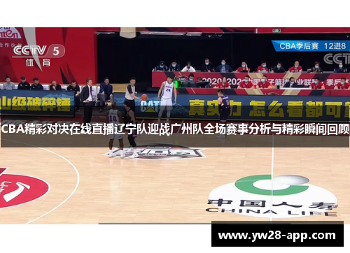 CBA精彩对决在线直播辽宁队迎战广州队全场赛事分析与精彩瞬间回顾